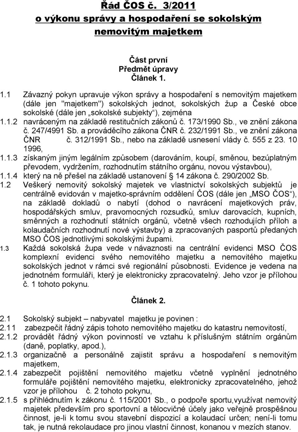 173/1990 Sb., ve znění zákona č. 247/4991 Sb. a prováděcího zákona ČNR č. 232/1991 Sb., ve znění zákona ČNR č. 312/1991 Sb., nebo na základě usnesení vlády č. 555 z 23. 10 1996, 1.1.3 získaným jiným legálním způsobem (darováním, koupí, směnou, bezúplatným převodem, vydržením, rozhodnutím státního orgánu, novou výstavbou), 1.