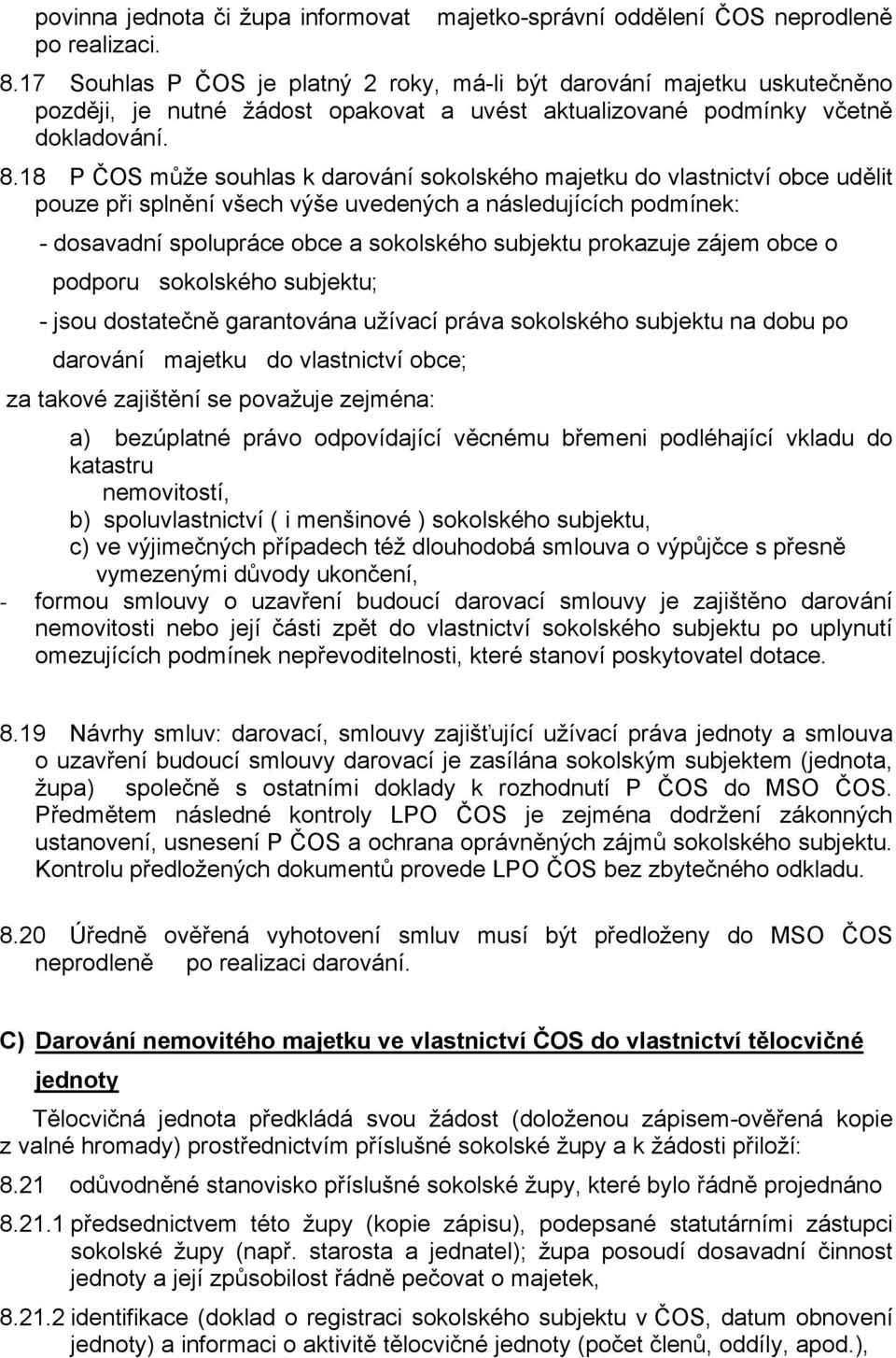 18 P ČOS může souhlas k darování sokolského majetku do vlastnictví obce udělit pouze při splnění všech výše uvedených a následujících podmínek: - dosavadní spolupráce obce a sokolského subjektu