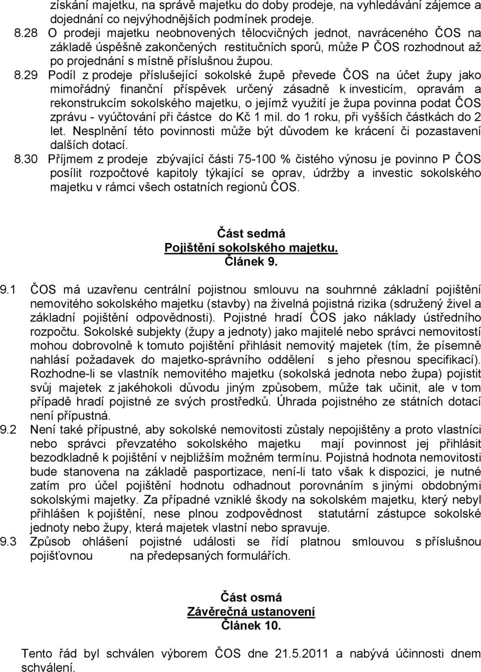 29 Podíl z prodeje příslušející sokolské župě převede ČOS na účet župy jako mimořádný finanční příspěvek určený zásadně k investicím, opravám a rekonstrukcím sokolského majetku, o jejímž využití je