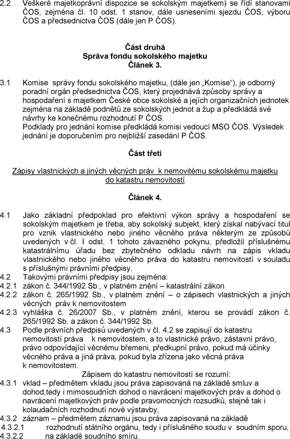 3.1 Komise správy fondu sokolského majetku, (dále jen Komise ), je odborný poradní orgán předsednictva ČOS, který projednává způsoby správy a hospodaření s majetkem České obce sokolské a jejích