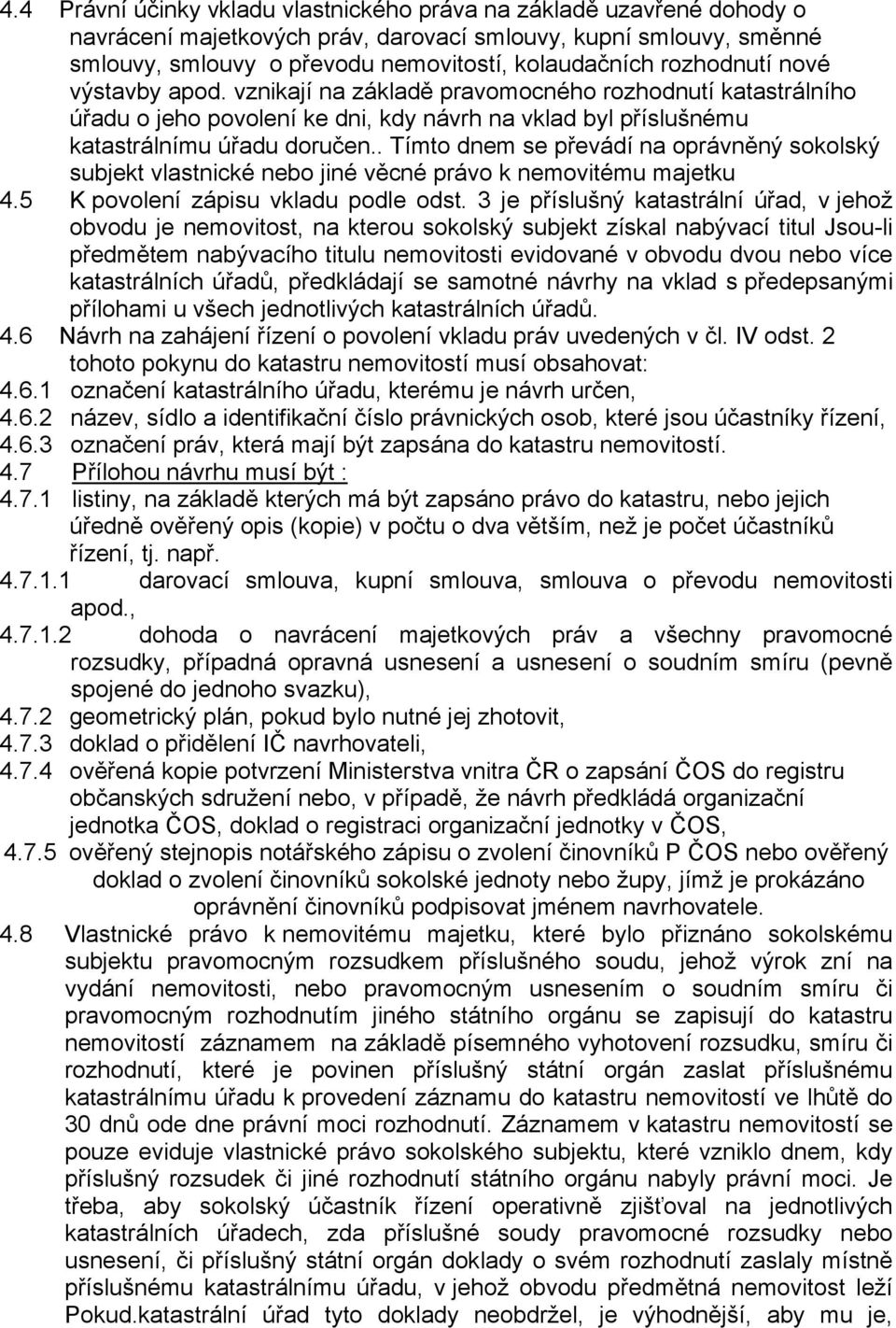 . Tímto dnem se převádí na oprávněný sokolský subjekt vlastnické nebo jiné věcné právo k nemovitému majetku 4.5 K povolení zápisu vkladu podle odst.