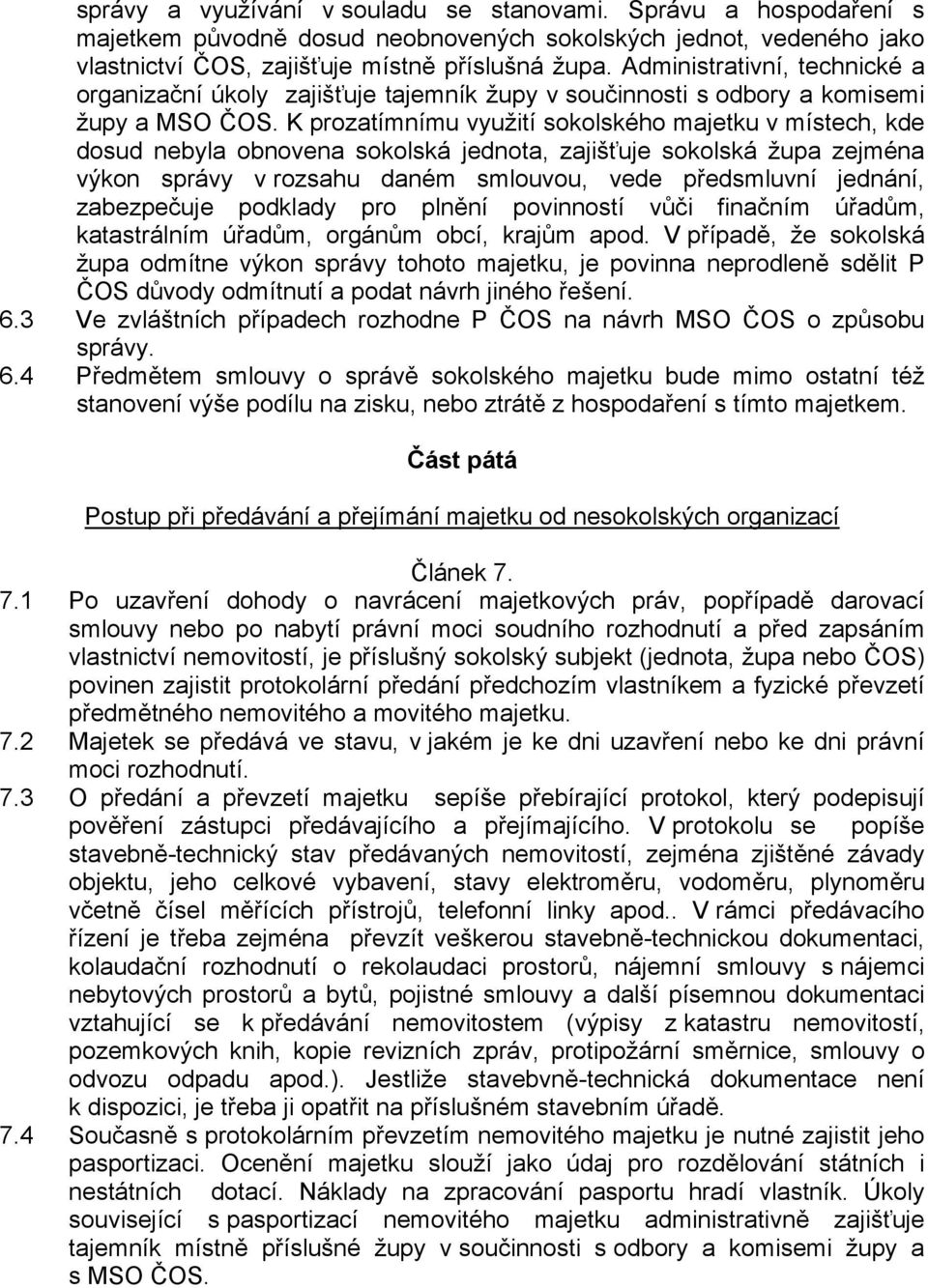 K prozatímnímu využití sokolského majetku v místech, kde dosud nebyla obnovena sokolská jednota, zajišťuje sokolská župa zejména výkon správy v rozsahu daném smlouvou, vede předsmluvní jednání,