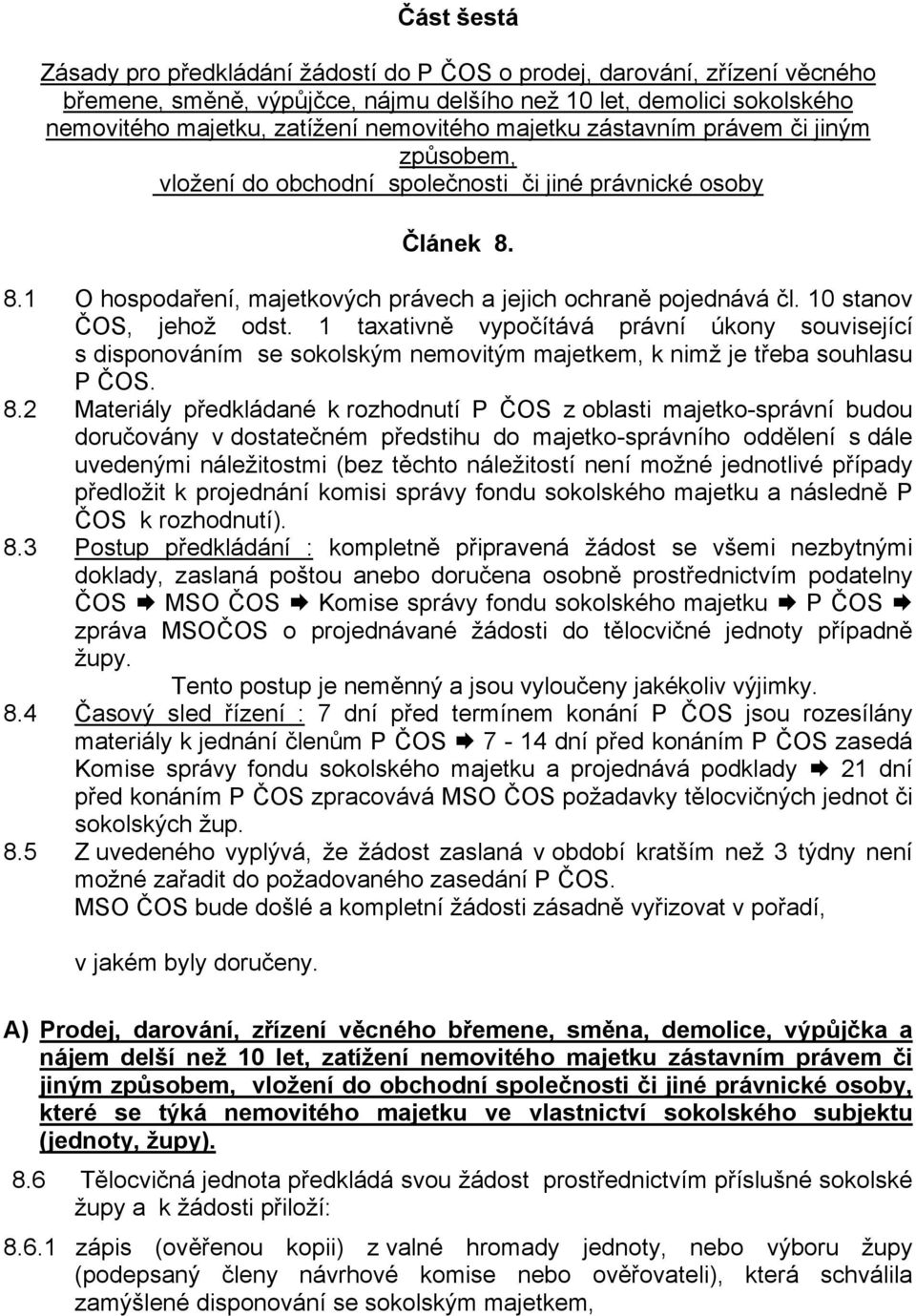 10 stanov ČOS, jehož odst. 1 taxativně vypočítává právní úkony související s disponováním se sokolským nemovitým majetkem, k nimž je třeba souhlasu P ČOS. 8.