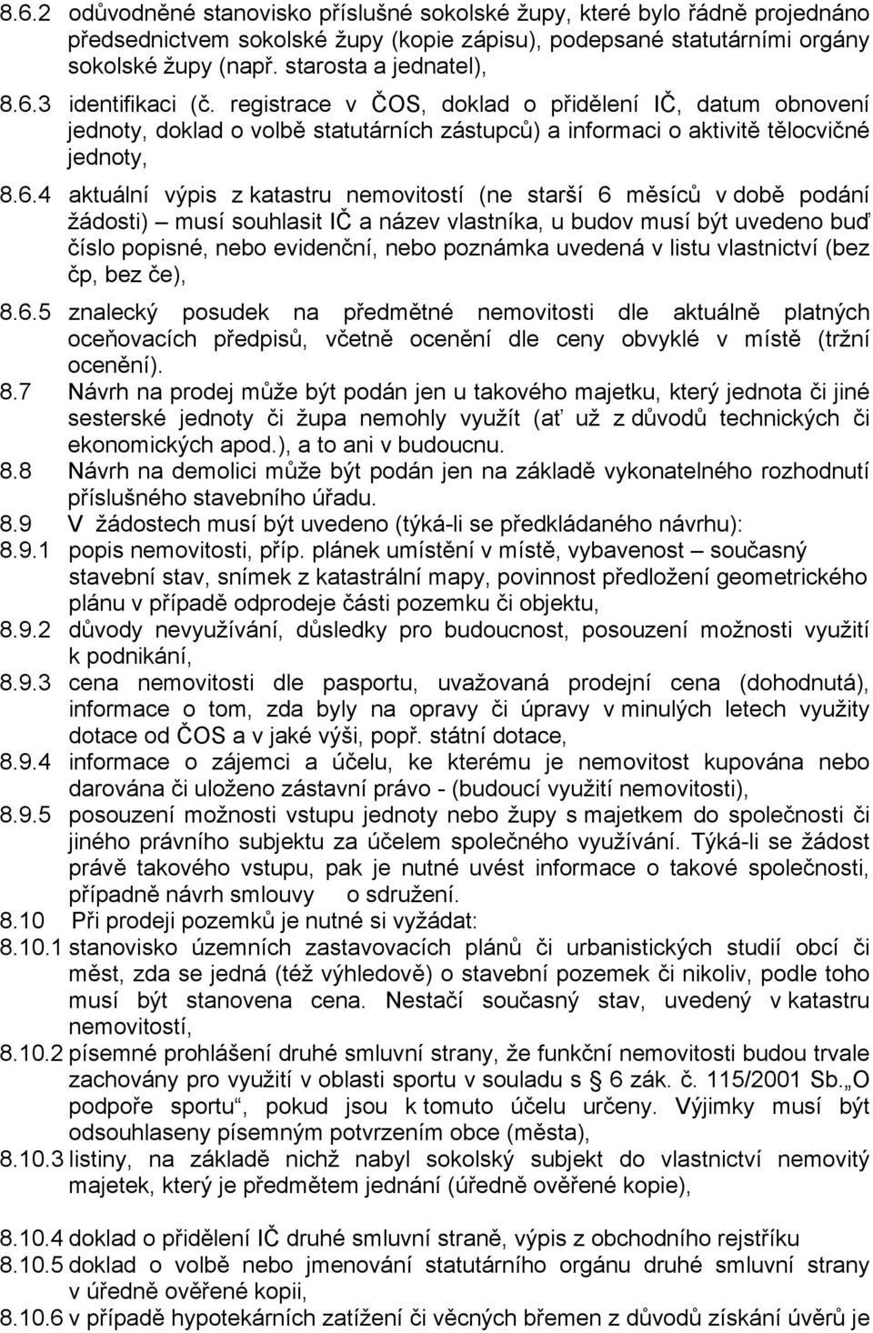 3 identifikaci (č. registrace v ČOS, doklad o přidělení IČ, datum obnovení jednoty, doklad o volbě statutárních zástupců) a informaci o aktivitě tělocvičné jednoty, 8.6.