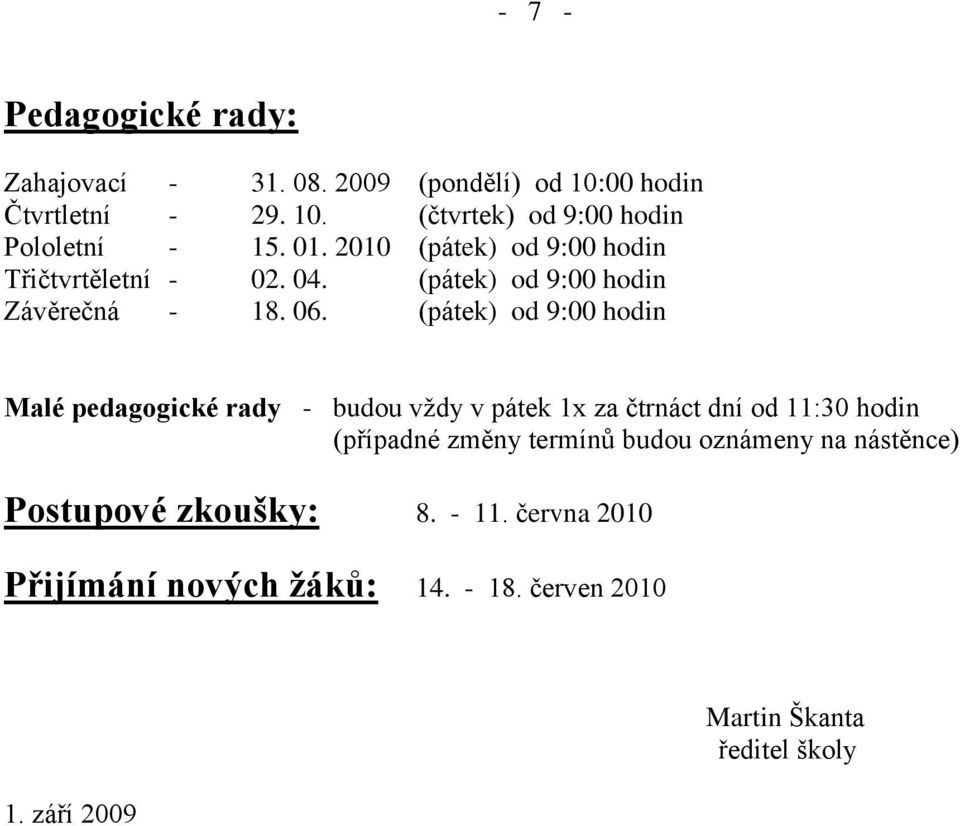 (pátek) od 9:00 hodin Malé pedagogické rady - budou vždy v pátek 1x za čtrnáct dní od 11:30 hodin (případné změny termínů budou