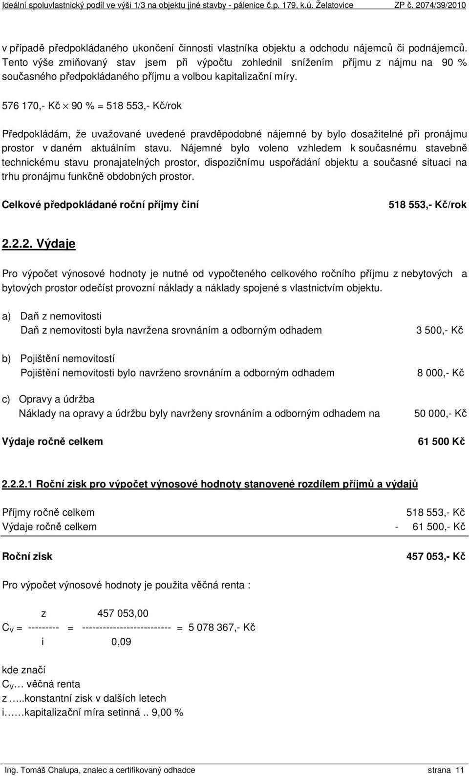 576 170,- Kč 90 % = 518 553,- Kč/rok Předpokládám, že uvažované uvedené pravděpodobné nájemné by bylo dosažitelné při pronájmu prostor v daném aktuálním stavu.