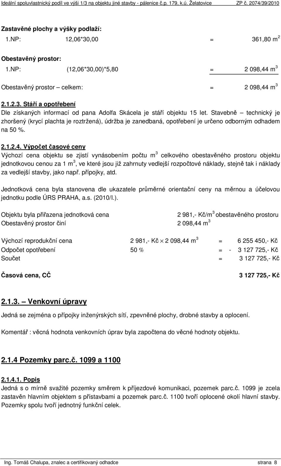 Výpočet časové ceny Výchozí cena objektu se zjistí vynásobením počtu m 3 celkového obestavěného prostoru objektu jednotkovou cenou za 1 m 3, ve které jsou již zahrnuty vedlejší rozpočtové náklady,