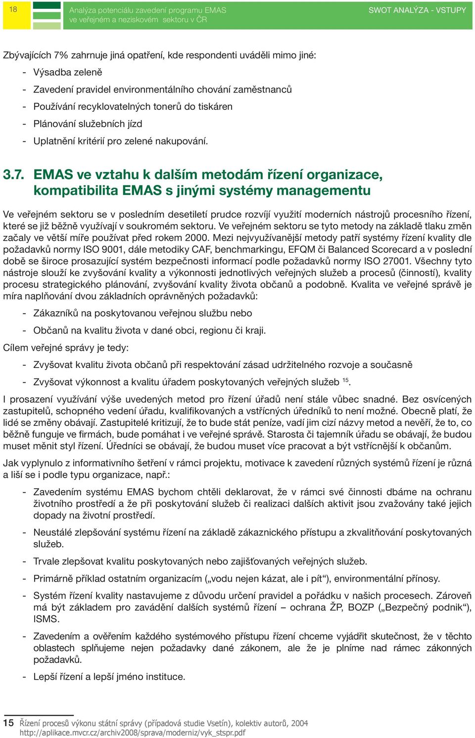 EMAS ve vztahu k dalším metodám řízení organizace, kompatibilita EMAS s jinými systémy managementu Ve veřejném sektoru se v posledním desetiletí prudce rozvíjí využití moderních nástrojů procesního