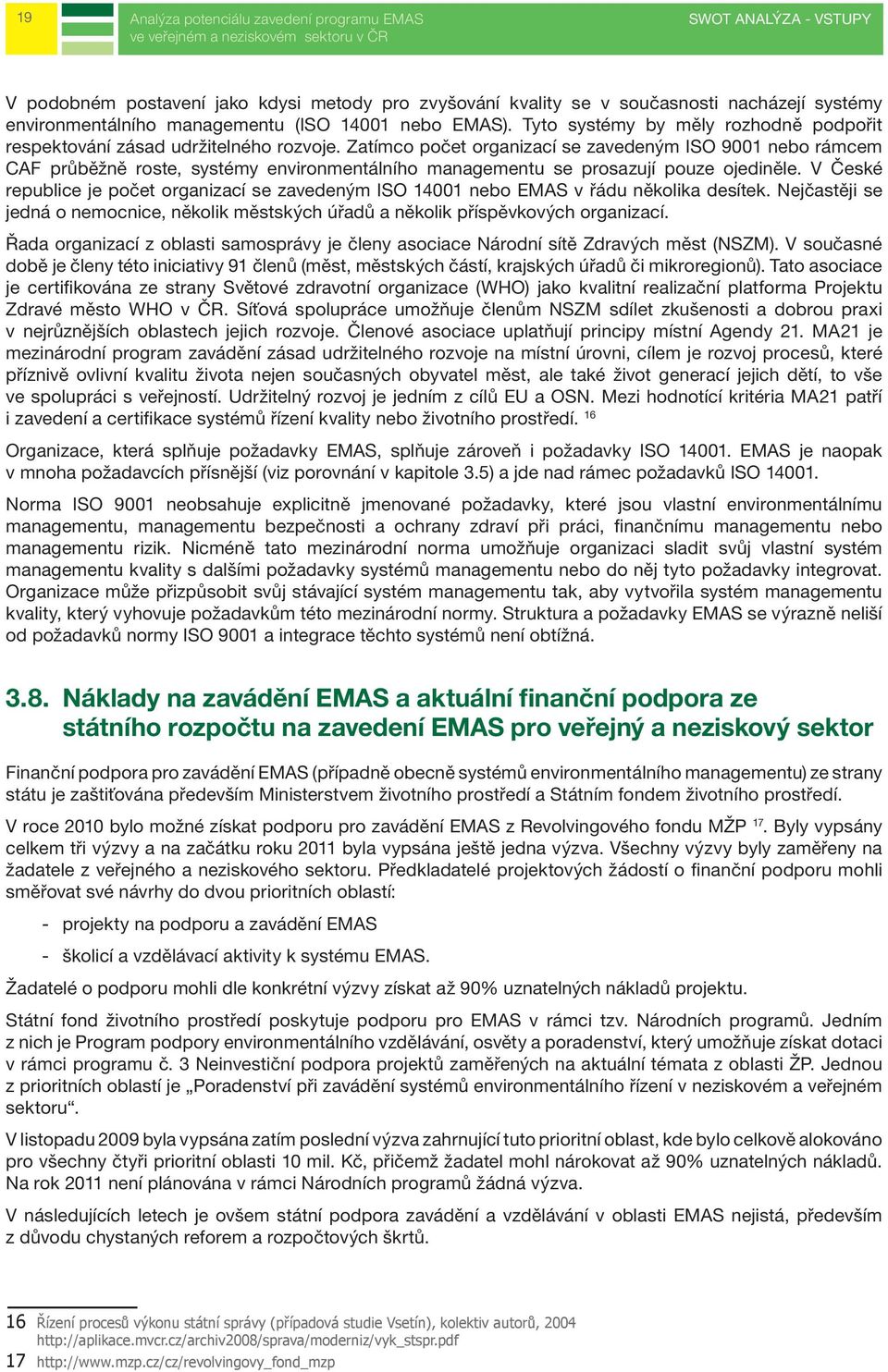 Zatímco počet organizací se zavedeným ISO 9001 nebo rámcem CAF průběžně roste, systémy environmentálního managementu se prosazují pouze ojediněle.