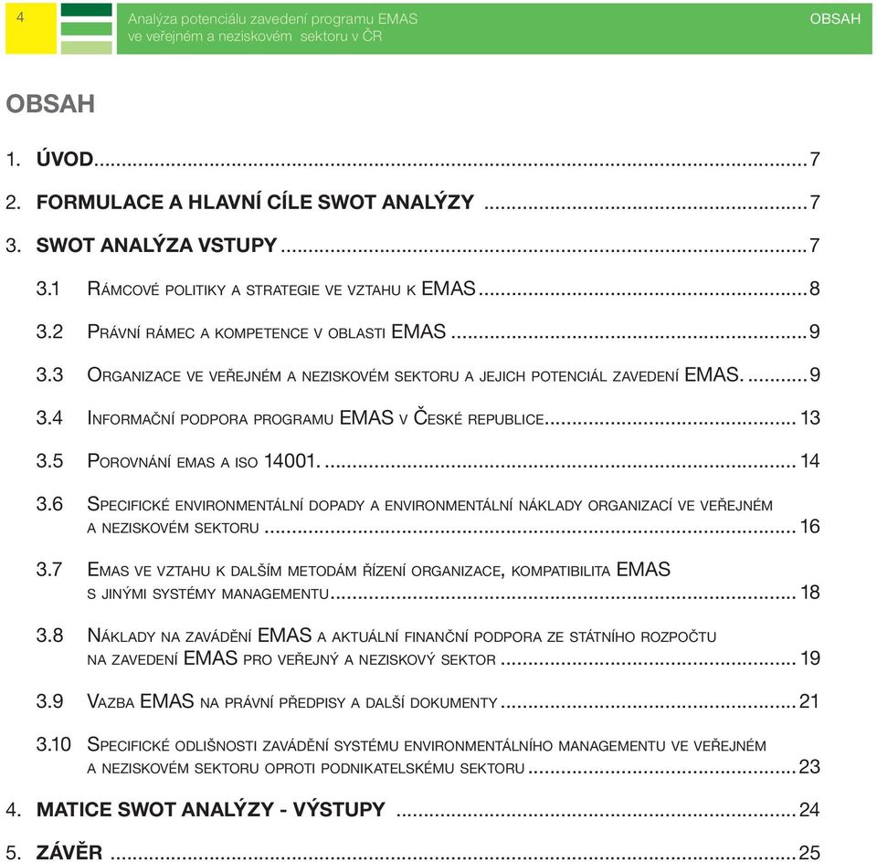 6 SPECIFICKÉ ENVIRONMENTÁLNÍ DOPADY A ENVIRONMENTÁLNÍ NÁKLADY ORGANIZACÍ VE VEŘEJNÉM A NEZISKOVÉM SEKTORU... 16 3.