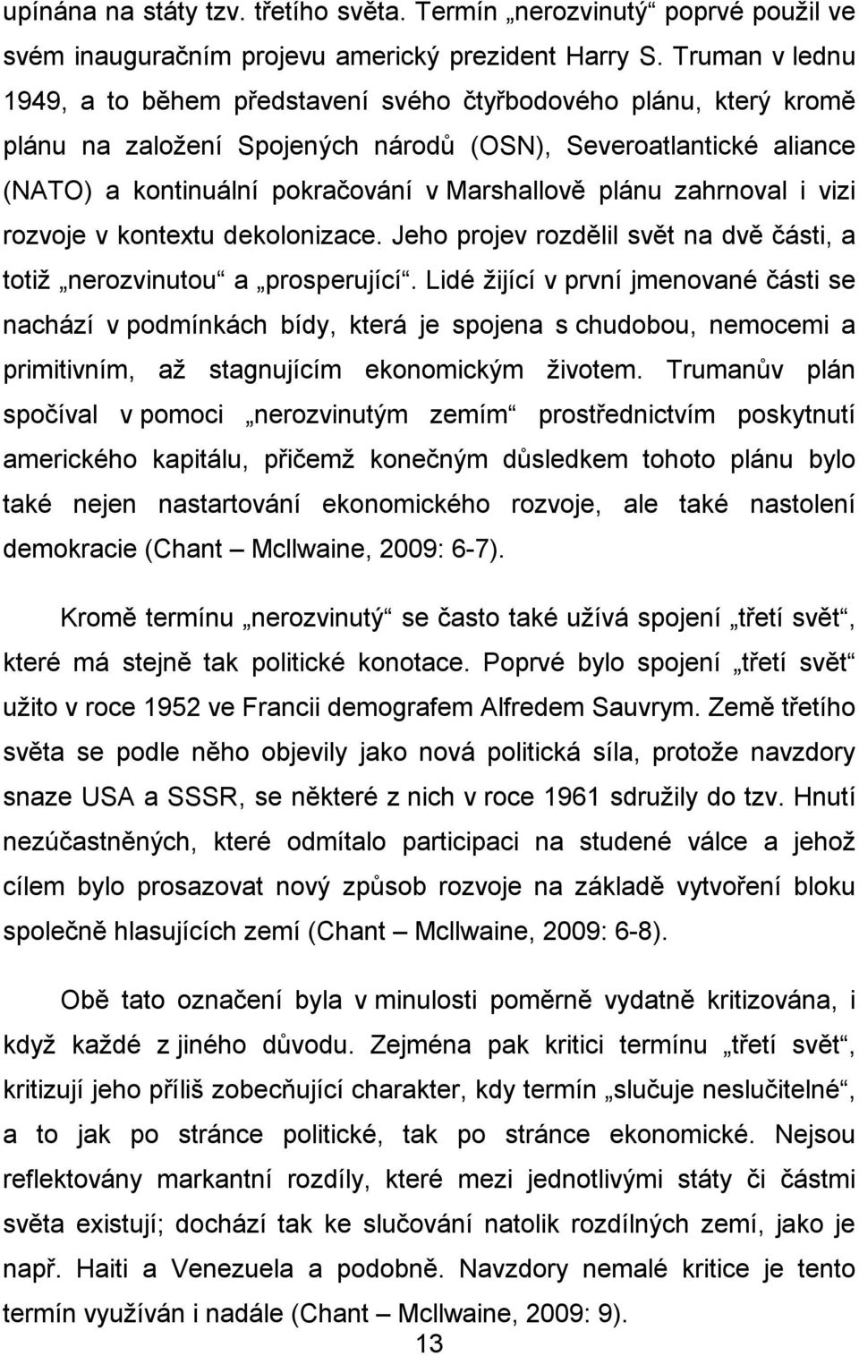 plánu zahrnoval i vizi rozvoje v kontextu dekolonizace. Jeho projev rozdělil svět na dvě části, a totiž nerozvinutou a prosperující.