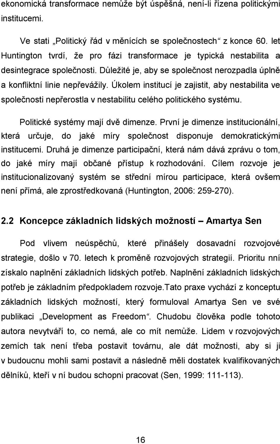 Úkolem institucí je zajistit, aby nestabilita ve společnosti nepřerostla v nestabilitu celého politického systému. Politické systémy mají dvě dimenze.