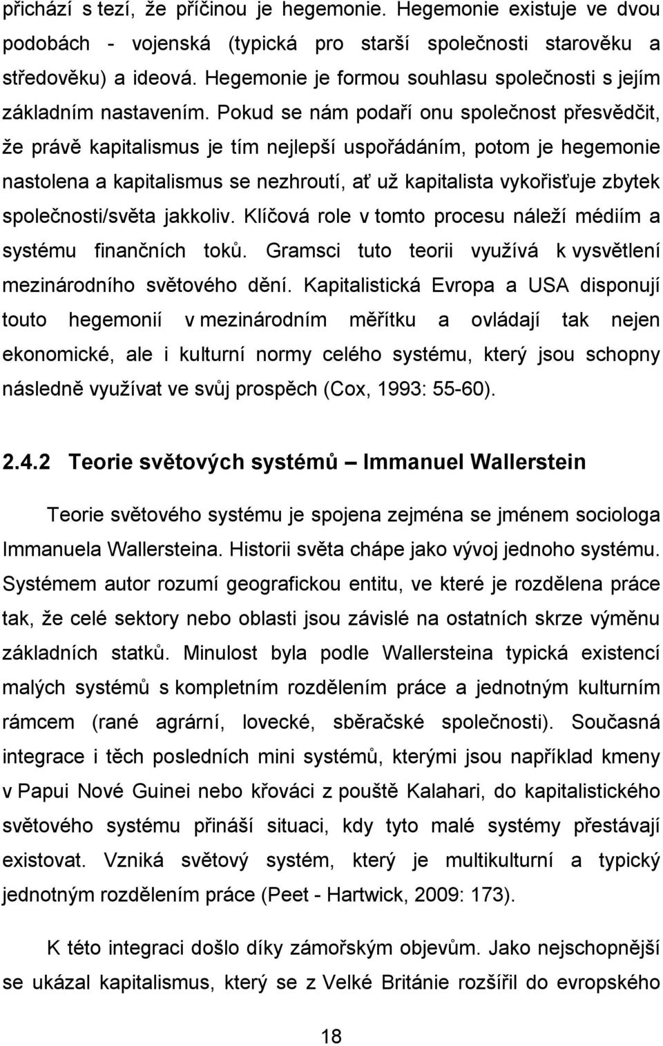 Pokud se nám podaří onu společnost přesvědčit, že právě kapitalismus je tím nejlepší uspořádáním, potom je hegemonie nastolena a kapitalismus se nezhroutí, ať už kapitalista vykořisťuje zbytek