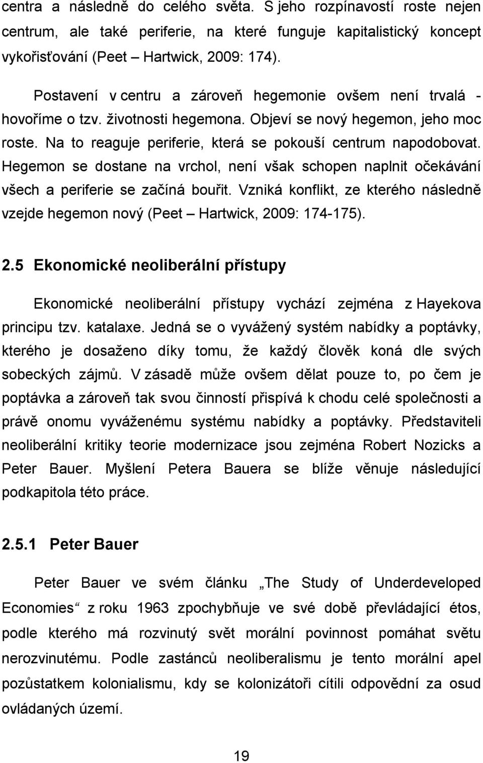 Hegemon se dostane na vrchol, není však schopen naplnit očekávání všech a periferie se začíná bouřit. Vzniká konflikt, ze kterého následně vzejde hegemon nový (Peet Hartwick, 20