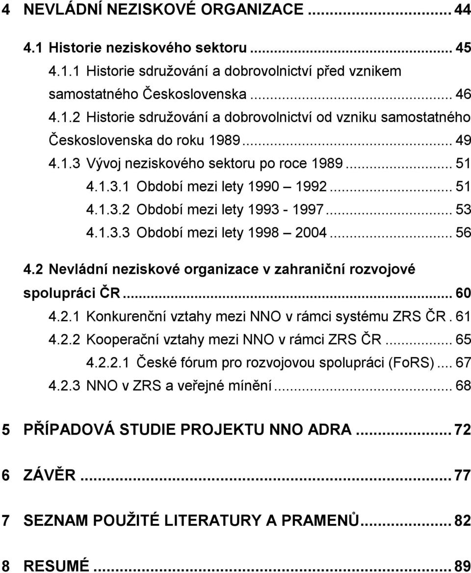 2 Nevládní neziskové organizace v zahraniční rozvojové spolupráci ČR... 60 4.2.1 Konkurenční vztahy mezi NNO v rámci systému ZRS ČR. 61 4.2.2 Kooperační vztahy mezi NNO v rámci ZRS ČR... 65 4.2.2.1 České fórum pro rozvojovou spolupráci (FoRS).