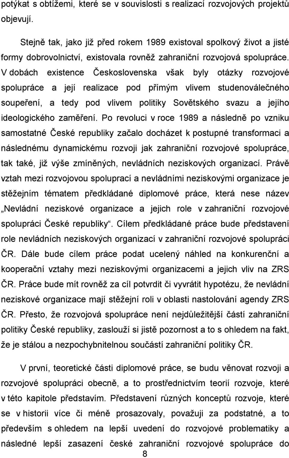 V dobách existence Československa však byly otázky rozvojové spolupráce a její realizace pod přímým vlivem studenoválečného soupeření, a tedy pod vlivem politiky Sovětského svazu a jejího