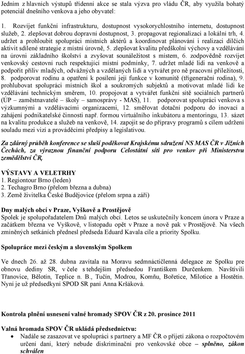 udržet a prohloubit spolupráci místních aktérů a koordinovat plánování i realizaci dílčích aktivit sdílené strategie z místní úrovně, 5.