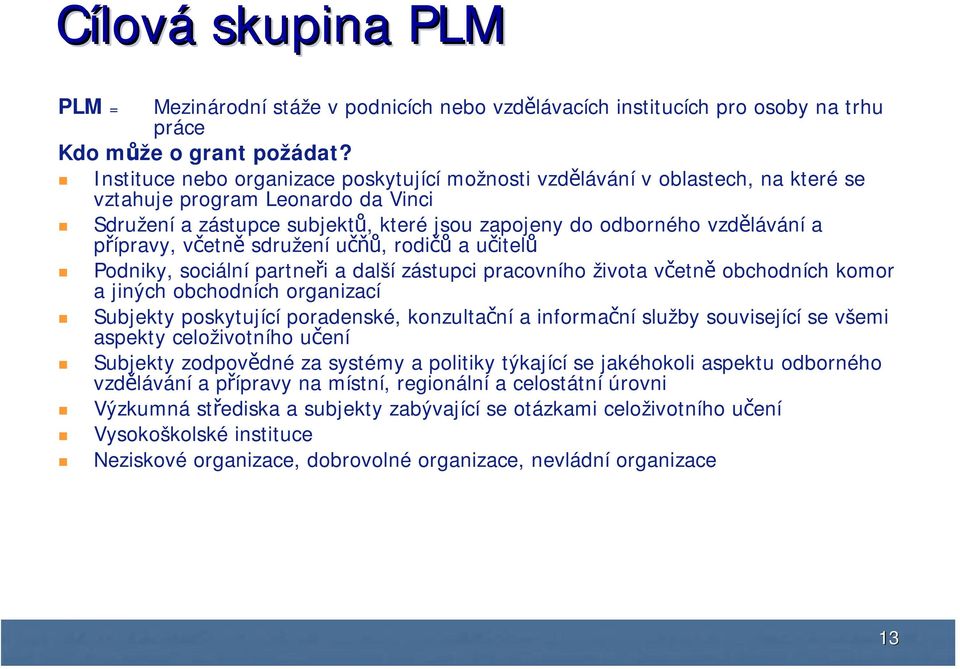 přípravy, včetně sdružení učňů, rodičů a učitelů Podniky, sociální partneři a další zástupci pracovního života včetně obchodních komor a jiných obchodních organizací Subjekty poskytující poradenské,