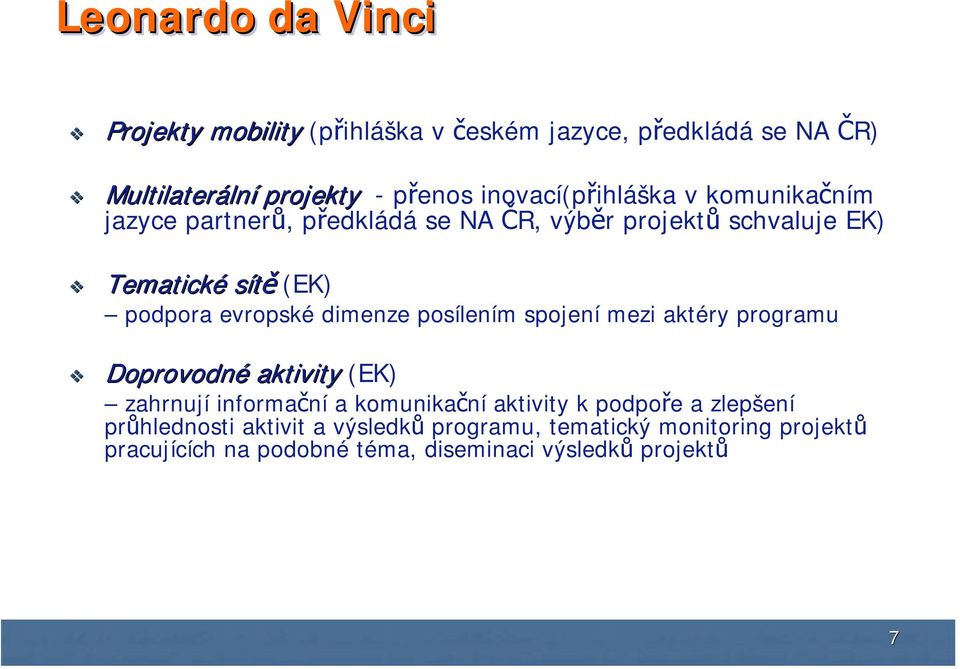 posílením spojení mezi aktéry programu Doprovodné aktivity Doprovodné aktivity (EK) zahrnují informační a komunikační aktivity k