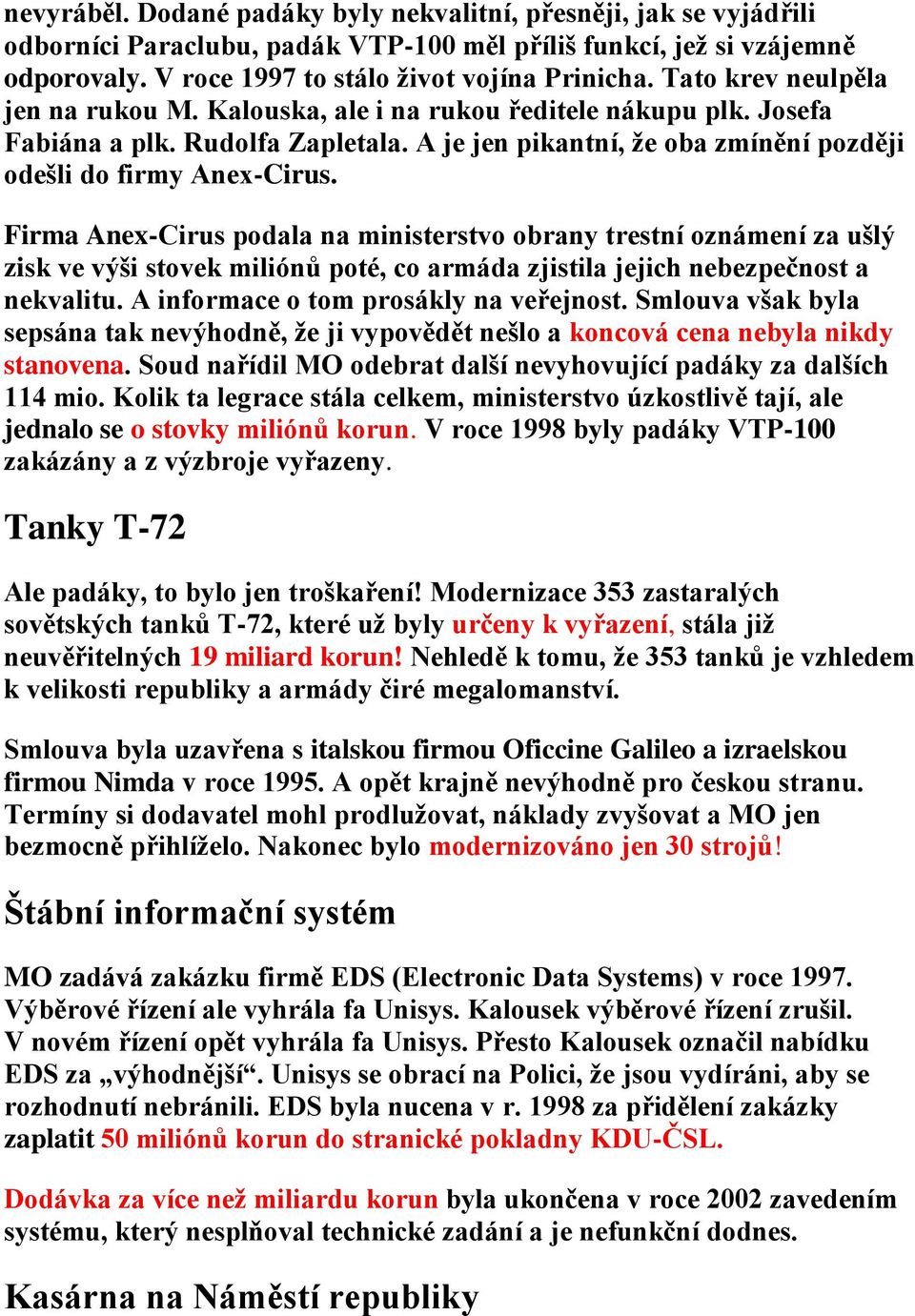 Firma Anex-Cirus podala na ministerstvo obrany trestní oznámení za ušlý zisk ve výši stovek miliónů poté, co armáda zjistila jejich nebezpečnost a nekvalitu. A informace o tom prosákly na veřejnost.