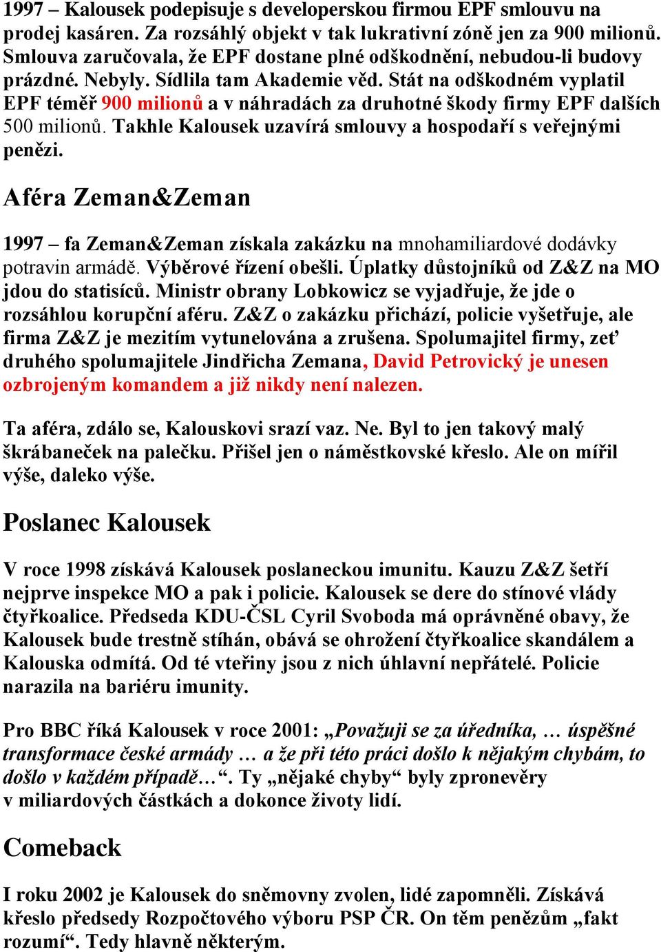 Stát na odškodném vyplatil EPF téměř 900 milionů a v náhradách za druhotné škody firmy EPF dalších 500 milionů. Takhle Kalousek uzavírá smlouvy a hospodaří s veřejnými penězi.