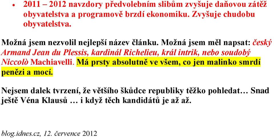 Možná jsem měl napsat: český Armand Jean du Plessis, kardinál Richelieu, král intrik, nebo soudobý Niccolò Machiavelli.