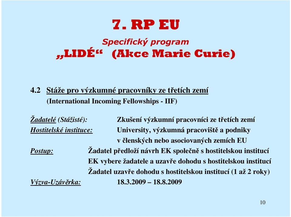 asociovaných zemích EU Postup: Žadatel předloží návrh EK společně s hostitelskou institucí EK vybere žadatele a uzavře