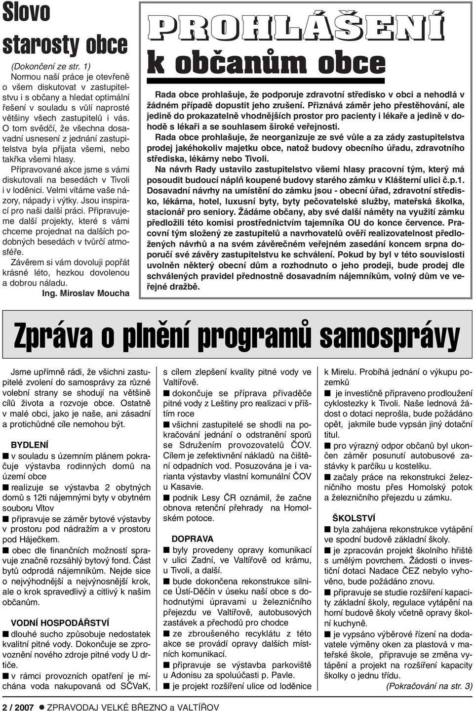 O tom svûdãí, Ïe v echna dosavadní usnesení z jednání zastupitelstva byla pfiijata v emi, nebo takfika v emi hlasy. Pfiipravované akce jsme s vámi diskutovali na besedách v Tivoli i v lodûnici.