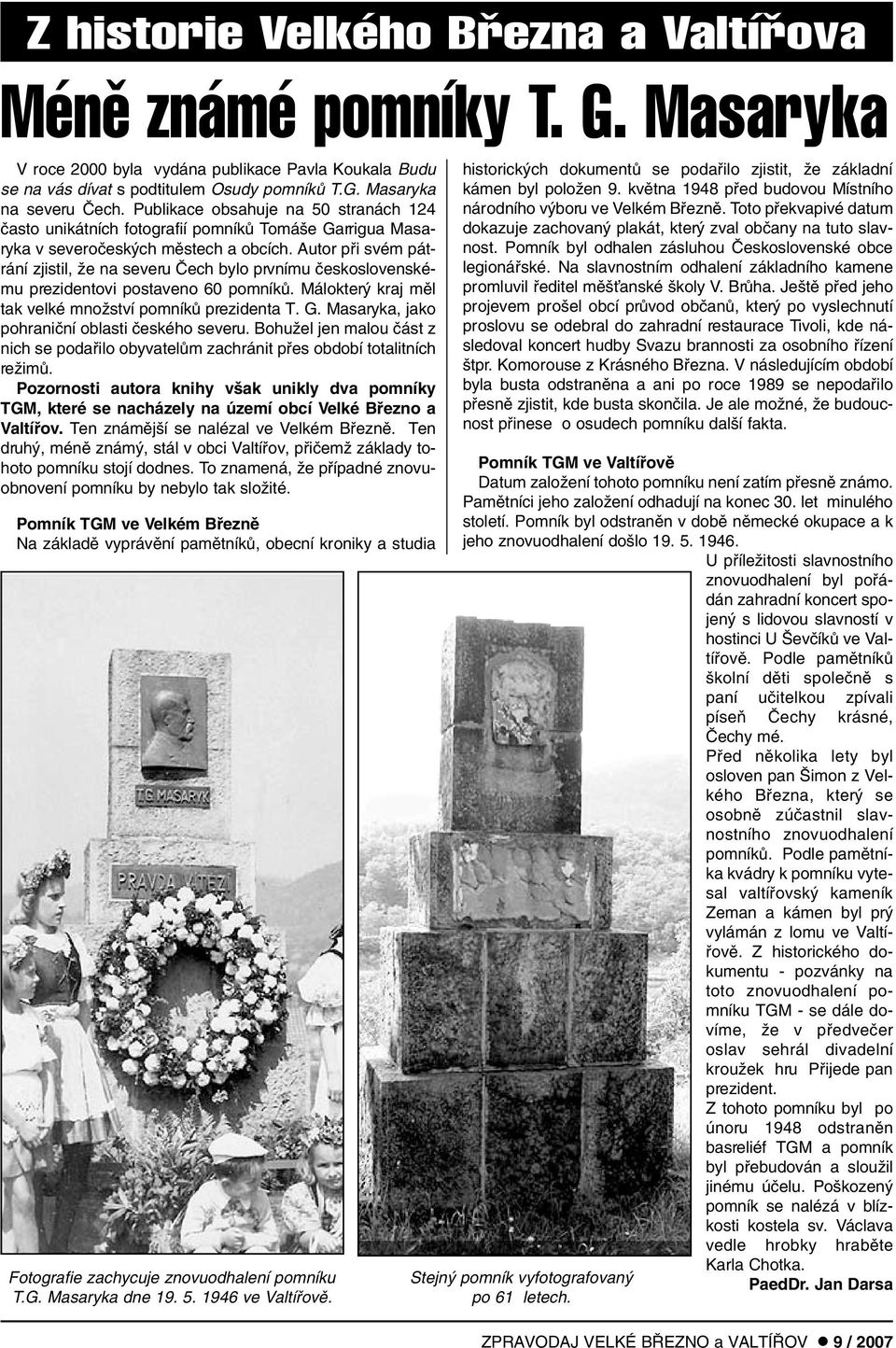 Autor pfii svém pátrání zjistil, Ïe na severu âech bylo prvnímu ãeskoslovenskému prezidentovi postaveno 60 pomníkû. Málokter kraj mûl tak velké mnoïství pomníkû prezidenta T. G.