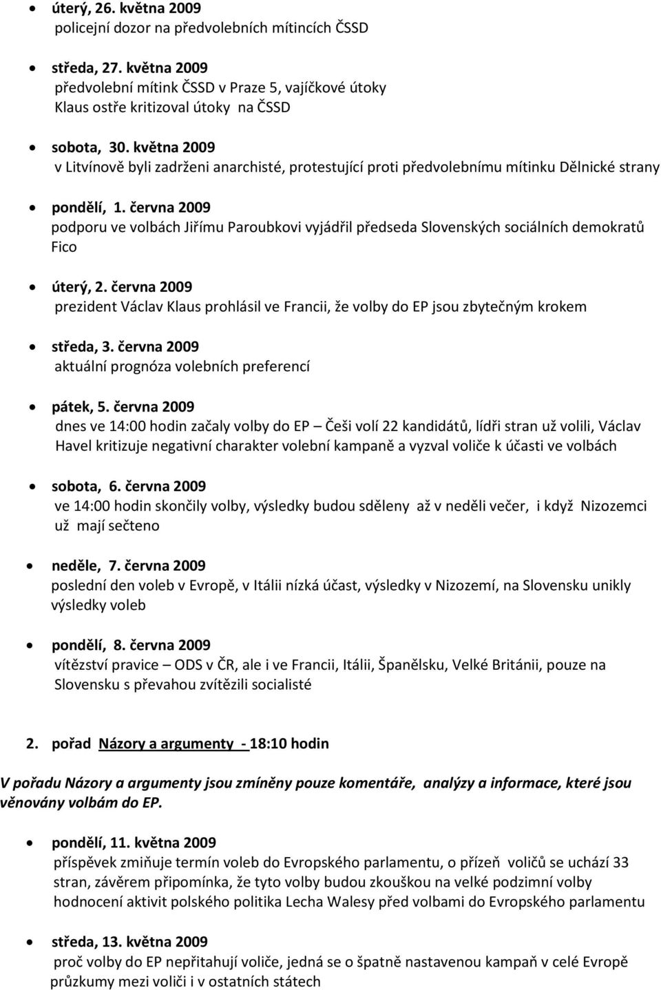 června 2009 podporu ve volbách Jiřímu Paroubkovi vyjádřil předseda Slovenských sociálních demokratů Fico úterý, 2.