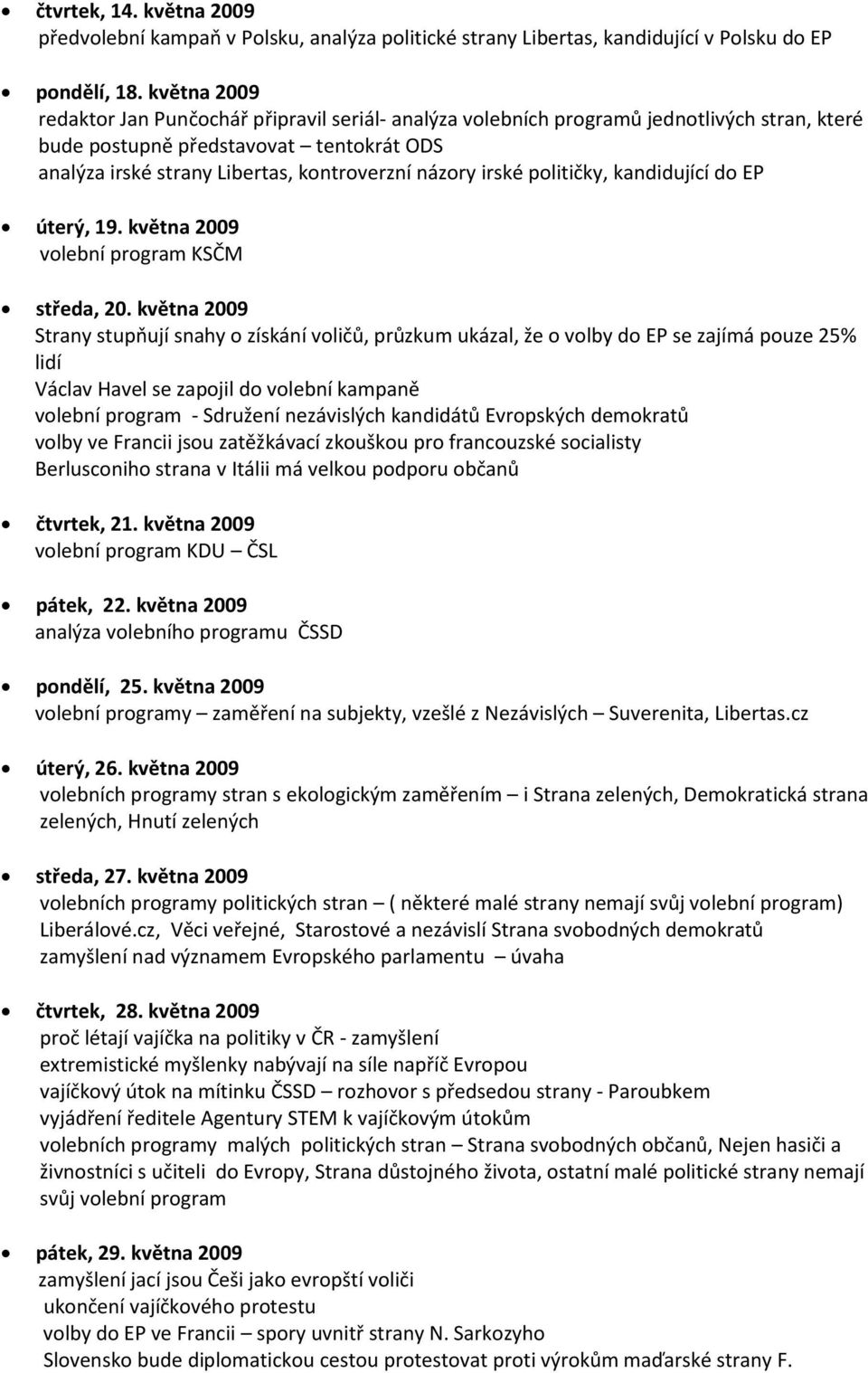 irské političky, kandidující do EP úterý, 19. května 2009 volební program KSČM středa, 20.