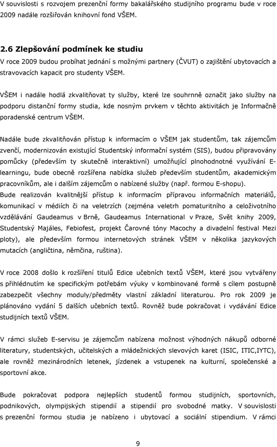 6 Zlepšování podmínek ke studiu V roce 2009 budou probíhat jednání s možnými partnery (ČVUT) o zajištění ubytovacích a stravovacích kapacit pro studenty VŠEM.