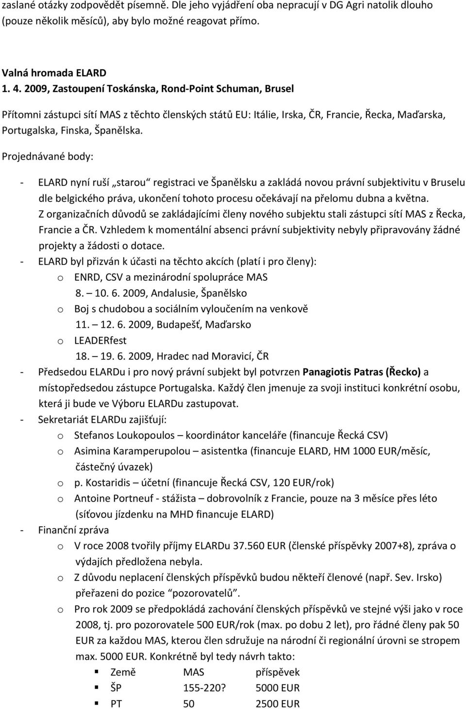 Projednávané body: ELARD nyní ruší starou registraci ve Španělsku a zakládá novou právní subjektivitu v Bruselu dle belgického práva, ukončení tohoto procesu očekávají na přelomu dubna a května.