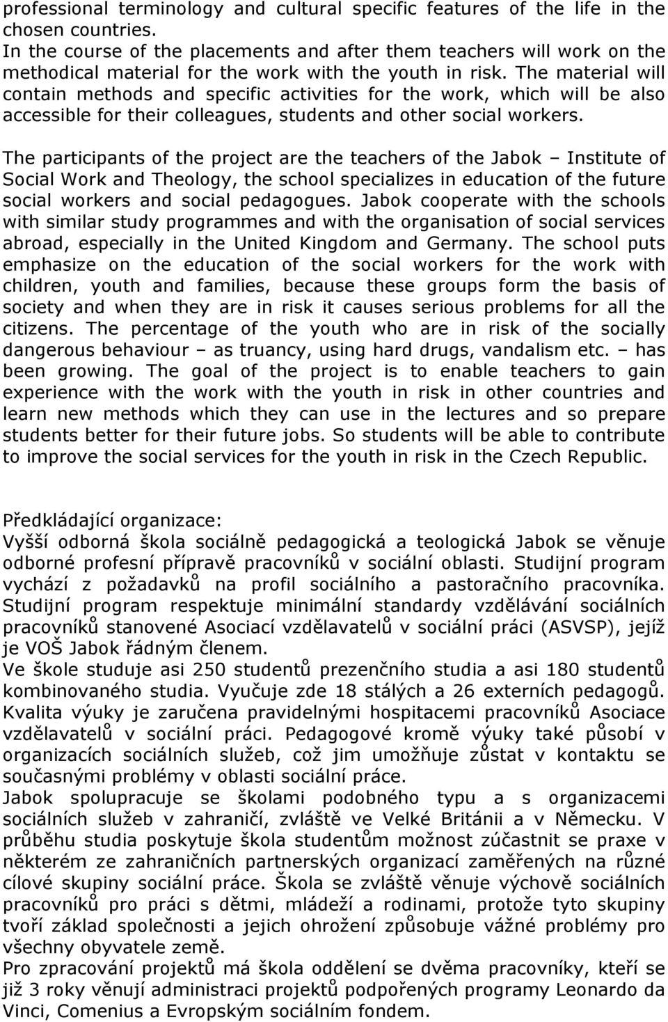 The material will contain methods and specific activities for the work, which will be also accessible for their colleagues, students and other social workers.