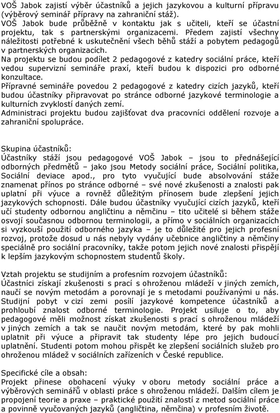 Předem zajistí všechny náležitosti potřebné k uskutečnění všech běhů stáží a pobytem pedagogů v partnerských organizacích.