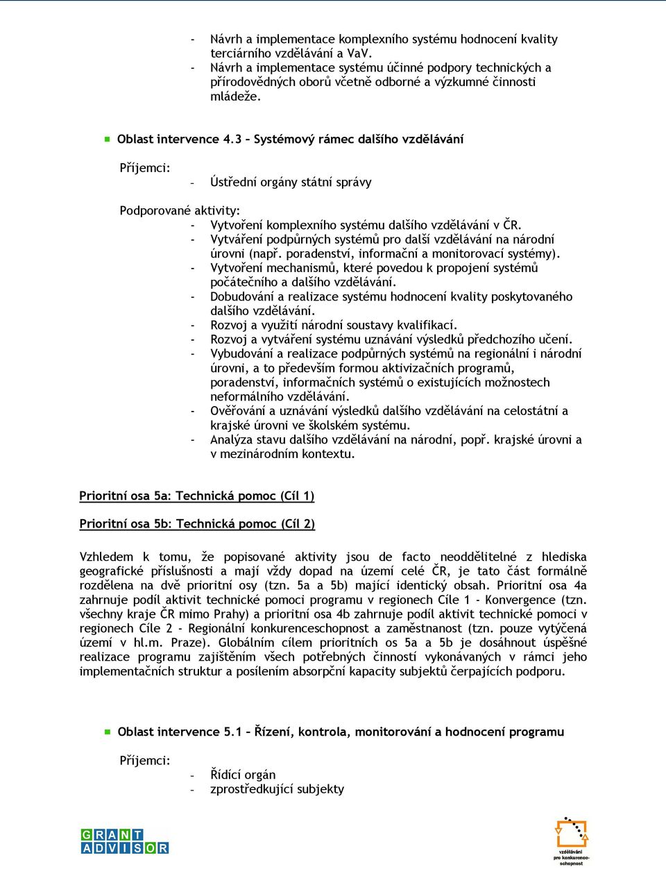 3 Systémový rámec dalšího vzdělávání - Vytvoření komplexního systému dalšího vzdělávání v ČR. - Vytváření podpůrných systémů pro další vzdělávání na národní úrovni (např.