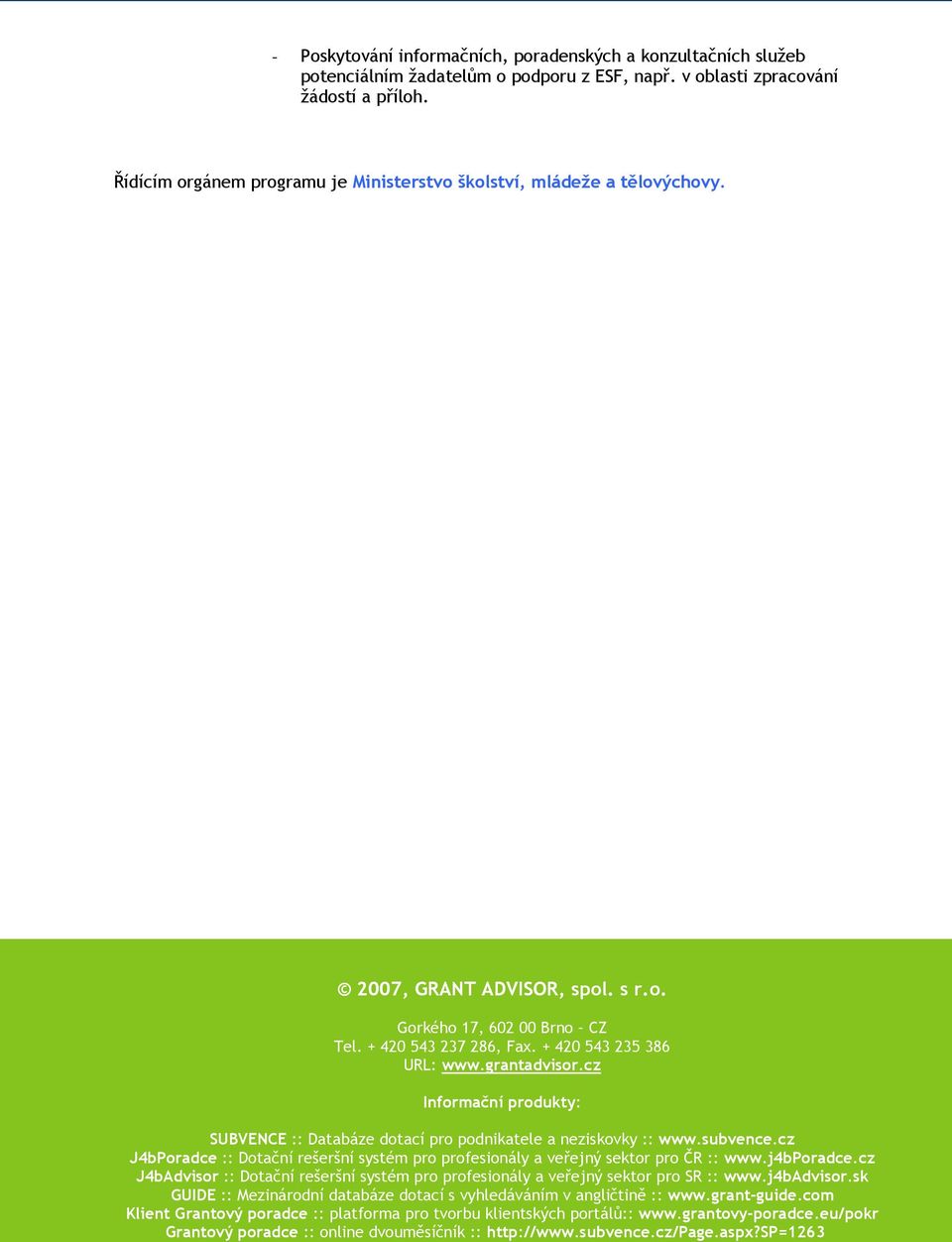 grantadvisor.cz Informační produkty: SUBVENCE :: Databáze dotací pro podnikatele a neziskovky :: www.subvence.cz J4bPoradce :: Dotační rešeršní systém pro profesionály a veřejný sektor pro ČR :: www.