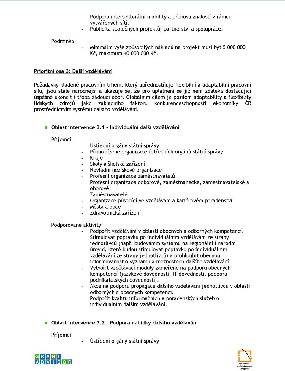 Prioritní osa 3: Další vzdělávání Požadavky kladené pracovním trhem, který upřednostňuje flexibilní a adaptabilní pracovní sílu, jsou stále náročnější a ukazuje se, že pro uplatnění se již není