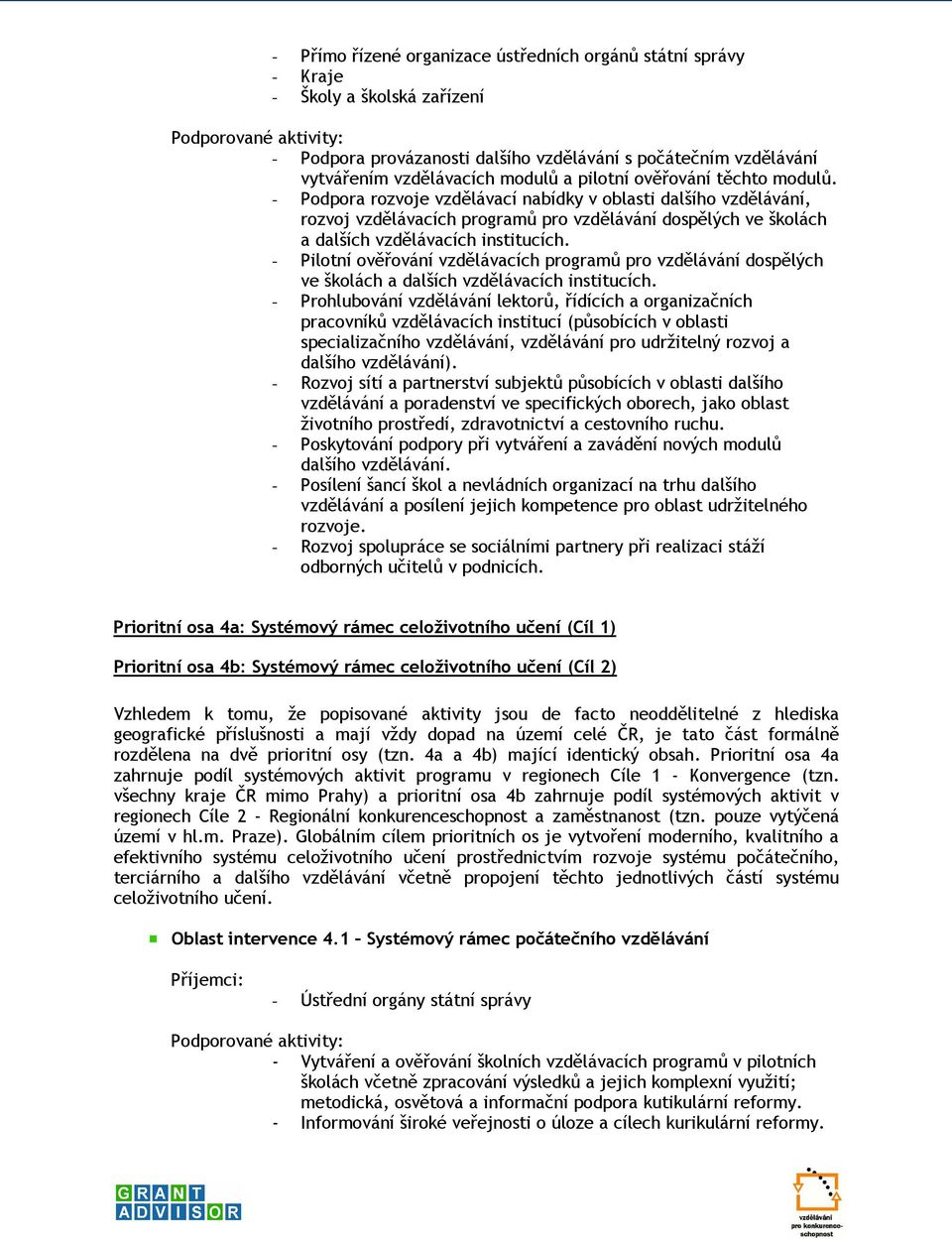 - Pilotní ověřování vzdělávacích programů pro vzdělávání dospělých ve školách a dalších vzdělávacích institucích.