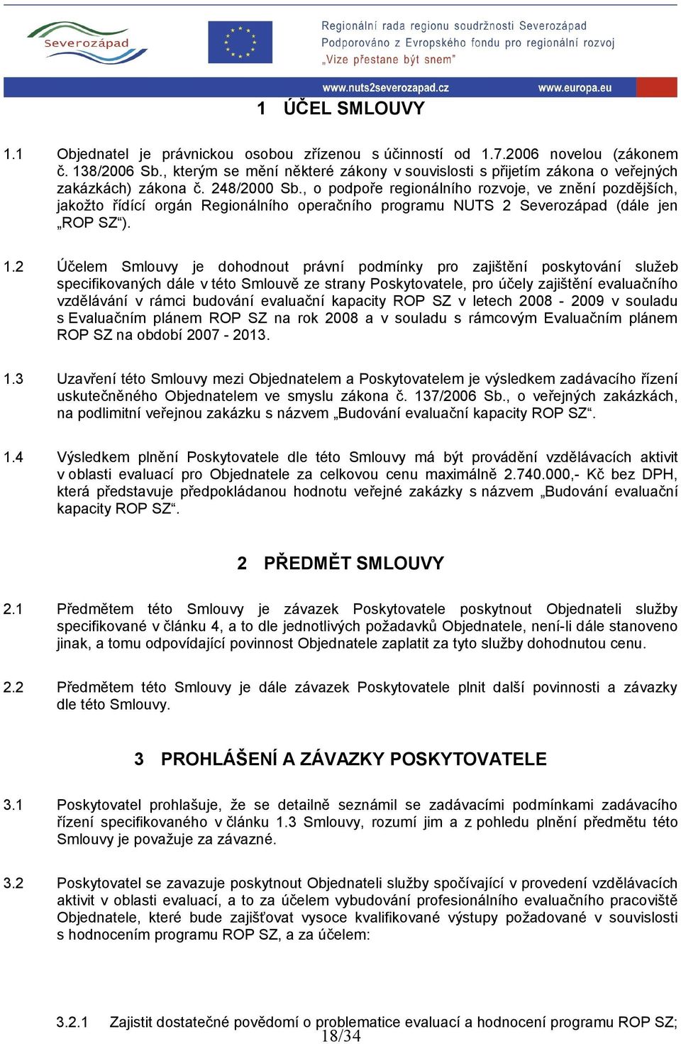 , o podpoře regionálního rozvoje, ve znění pozdějších, jakožto řídící orgán Regionálního operačního programu NUTS 2 Severozápad (dále jen ROP SZ ). 1.