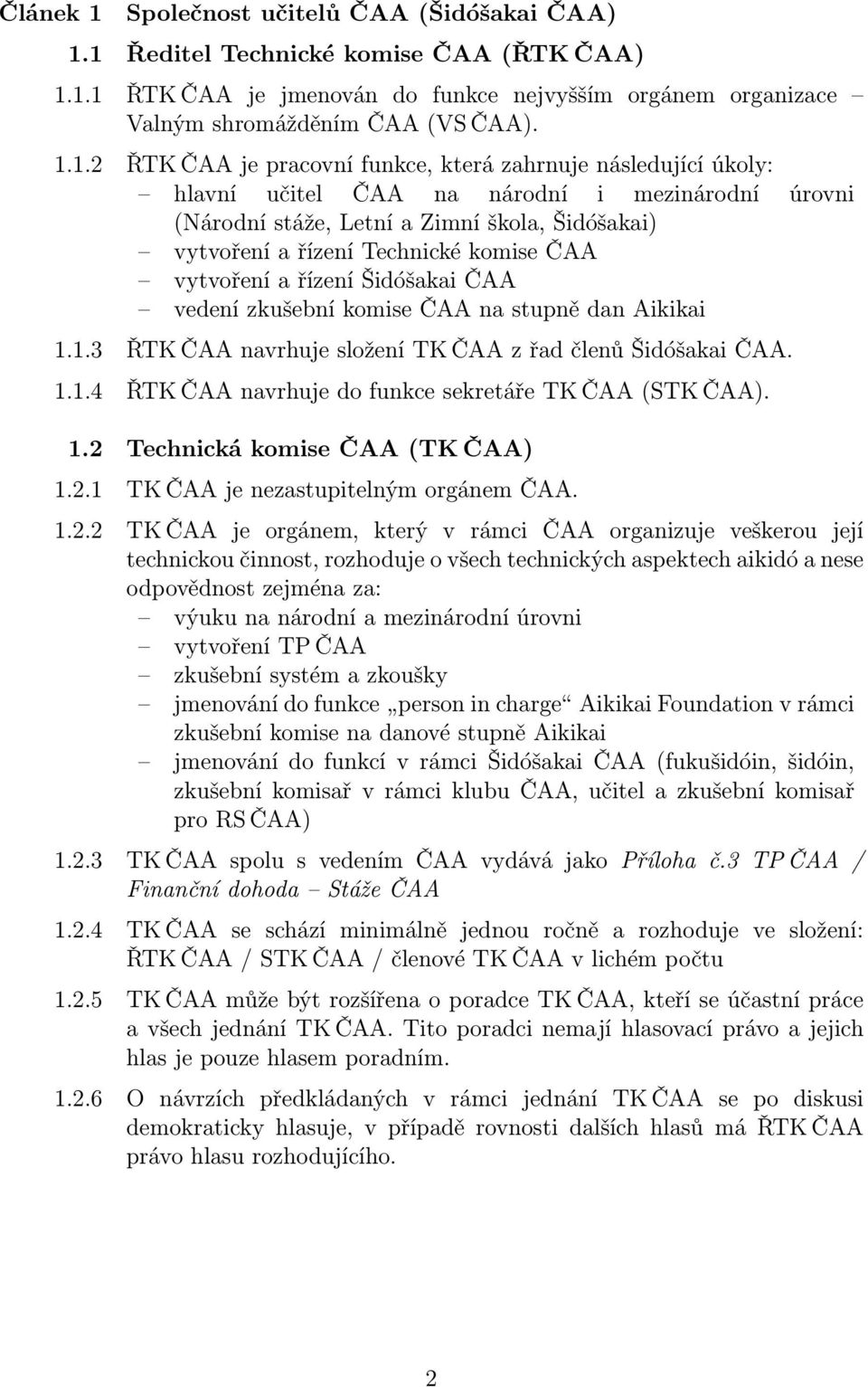 1 Ředitel Technické komise ČAA (ŘTK ČAA) 1.1.1 ŘTK ČAA je jmenován do funkce nejvyšším orgánem organizace Valným shromážděním ČAA (VS ČAA). 1.1.2 ŘTK ČAA je pracovní funkce, která zahrnuje