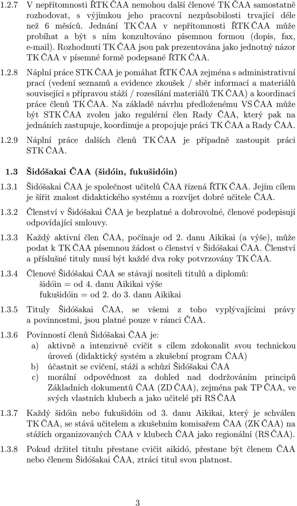 Rozhodnutí TK ČAA jsou pak prezentována jako jednotný názor TK ČAA v písemné formě podepsané ŘTK ČAA. 1.2.