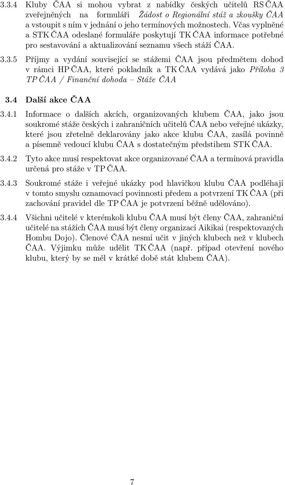 3.5 Příjmy a vydání související se stážemi ČAA jsou předmětem dohod v rámci HP ČAA, které pokladník a TK ČAA vydává jako Příloha 3 TP ČAA / Finanční dohoda Stáže ČAA 3.4 