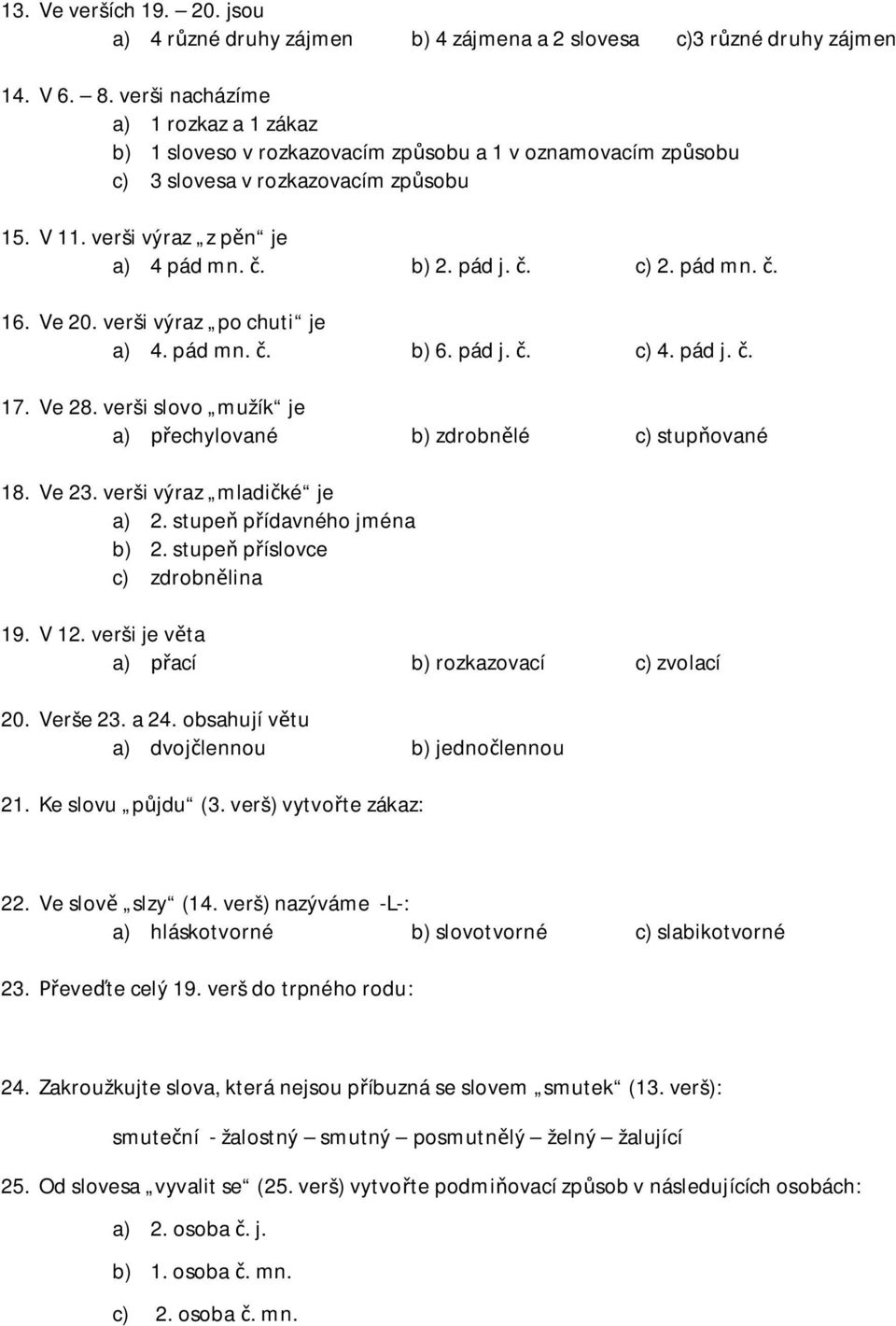 pád mn.. 16. Ve 20. verši výraz po chuti je a) 4. pád mn.. b) 6. pád j.. c) 4. pád j.. 17. Ve 28. verši slovo mužík je a) echylované b) zdrobn lé c) stup ované 18. Ve 23. verši výraz mladi ké je a) 2.