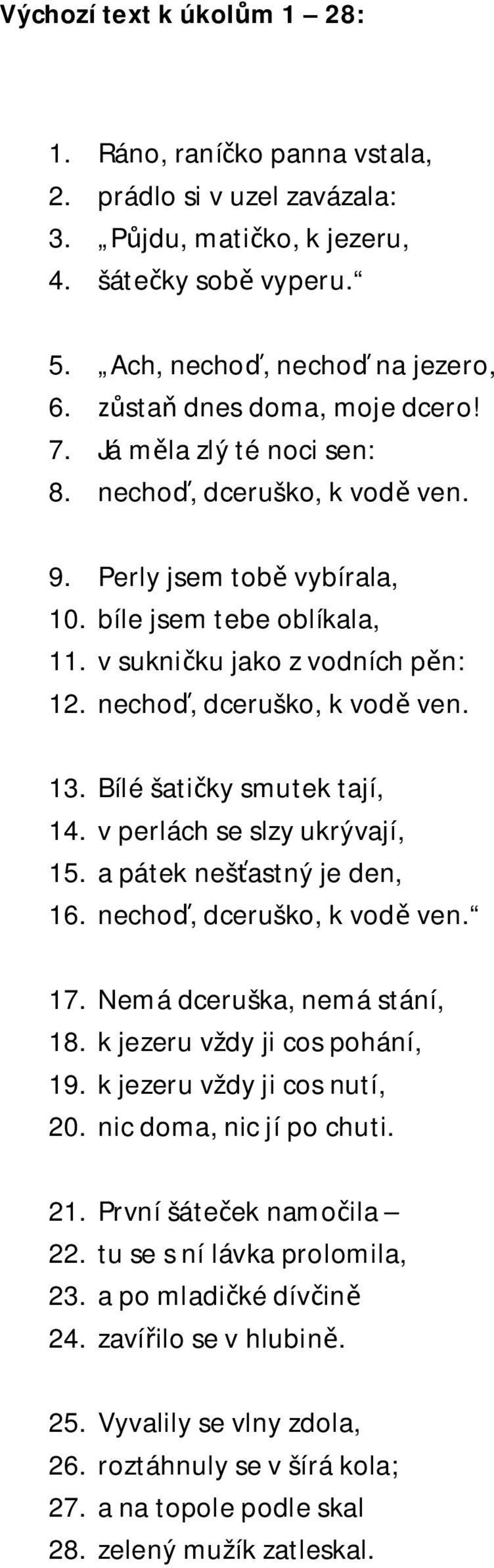 necho, dceruško, k vod ven. 13. Bílé šati ky smutek tají, 14. v perlách se slzy ukrývají, 15. a pátek neš astný je den, 16. necho, dceruško, k vod ven. 17. Nemá dceruška, nemá stání, 18.