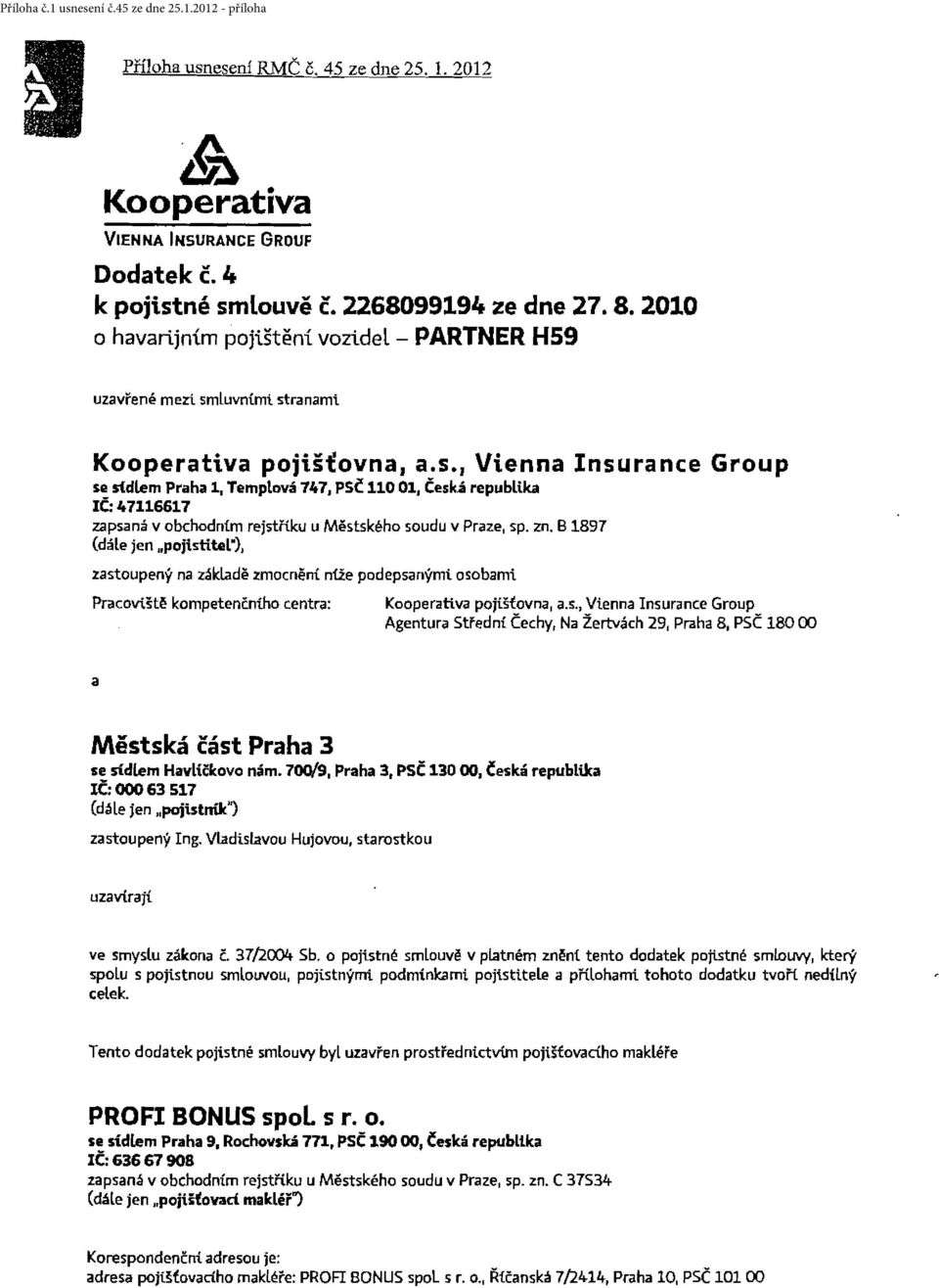 ku u Městského soudu v Praze, sp. zn. B 1897 (dále jen pojisňtel"), zastoupený na základě zmocnění nťže podepsanými. osobami. Pracoviště kompetenčního centra: Kooperativa pojišťovna, a.s Vi.