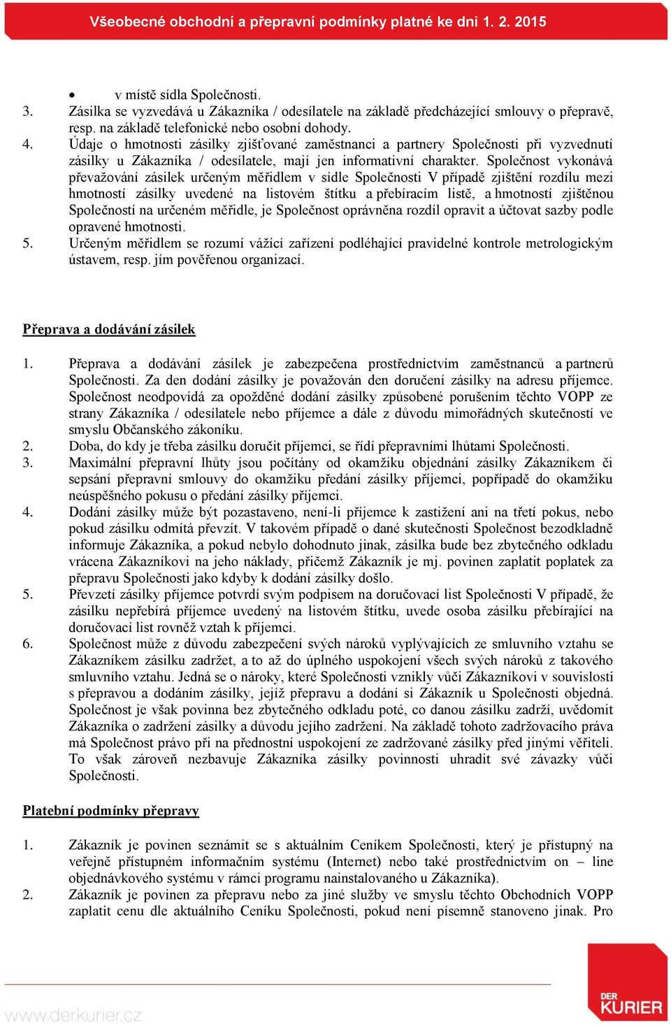 Společnost vykonává převažování zásilek určeným měřidlem v sídle Společnosti V případě zjištění rozdílu mezi hmotností zásilky uvedené na listovém štítku a přebíracím listě, a hmotností zjištěnou