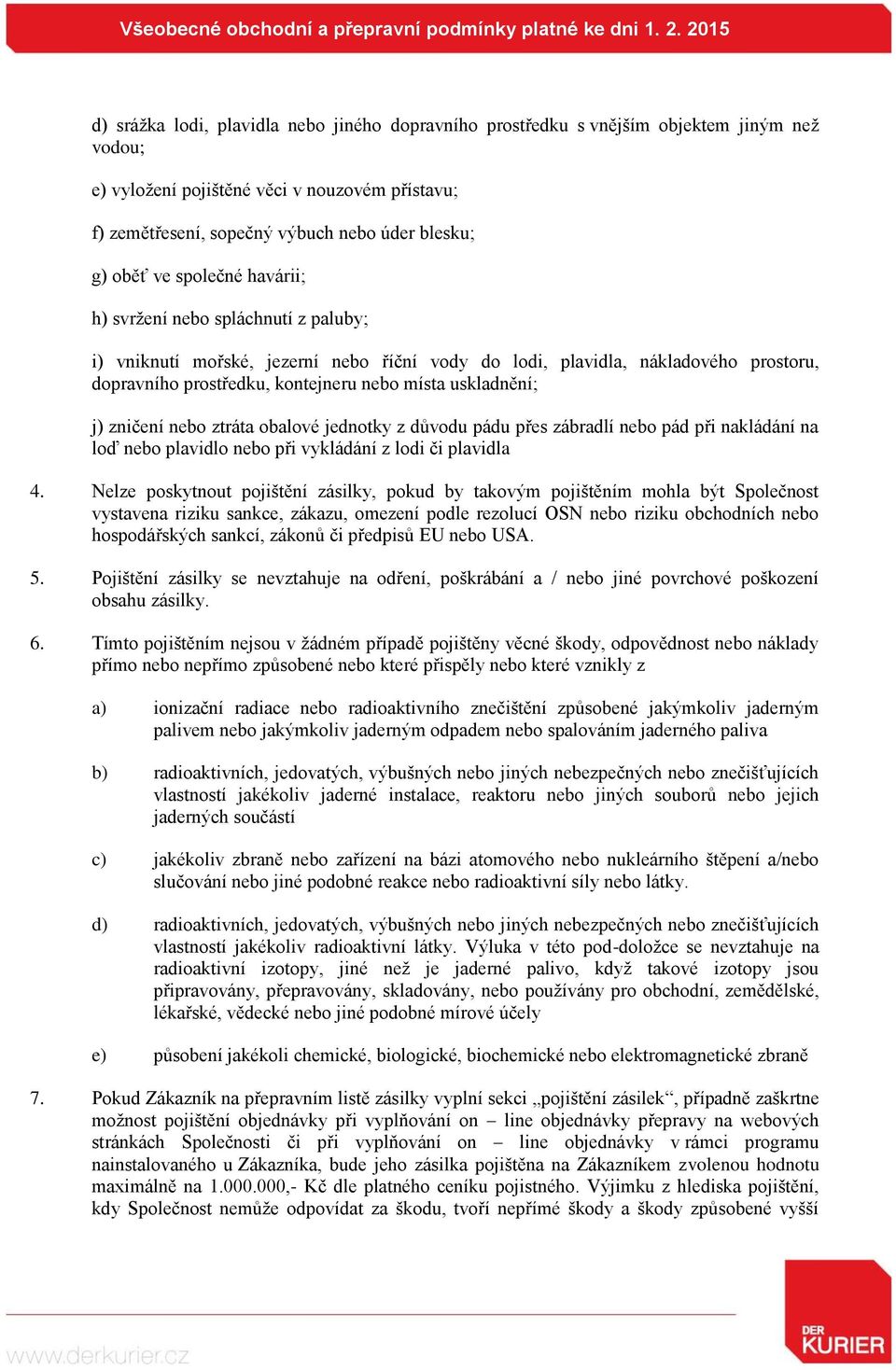 j) zničení nebo ztráta obalové jednotky z důvodu pádu přes zábradlí nebo pád při nakládání na loď nebo plavidlo nebo při vykládání z lodi či plavidla 4.