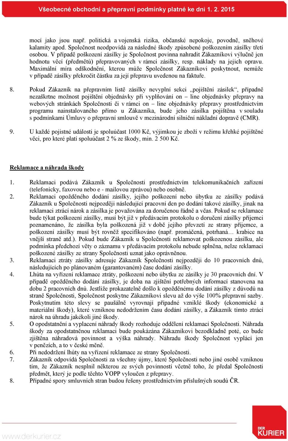 Maximální míra odškodnění, kterou může Společnost Zákazníkovi poskytnout, nemůže v případě zásilky překročit částku za její přepravu uvedenou na faktuře. 8.