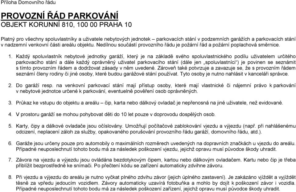 Každý spoluvlastník nebytové jednotky garáží, který je na základě svého spoluvlastnického podílu uživatelem určitého parkovacího stání a dále každý oprávněný uživatel parkovacího stání (dále jen